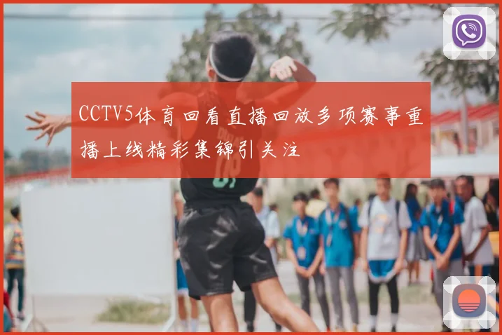 CCTV5体育回看直播回放多项赛事重播上线精彩集锦引关注