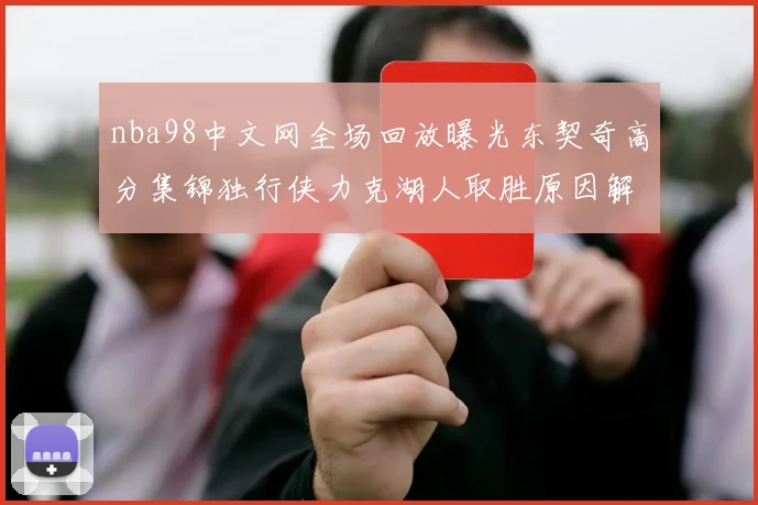 nba98中文网全场回放曝光东契奇高分集锦独行侠力克湖人取胜原因解析