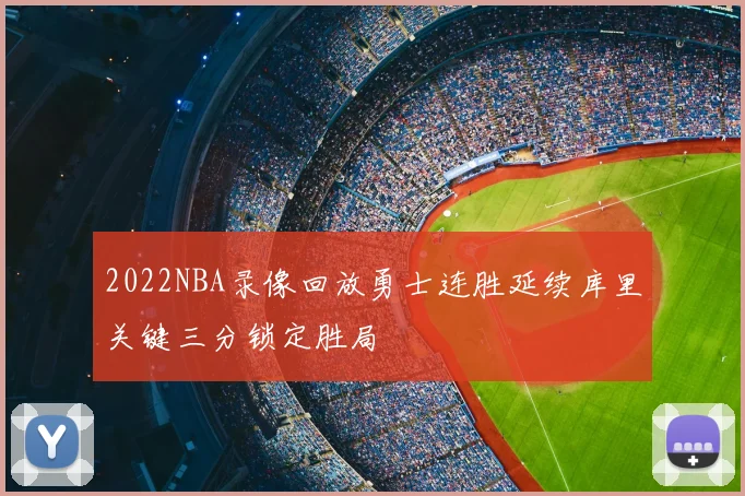 2022NBA录像回放勇士连胜延续库里关键三分锁定胜局